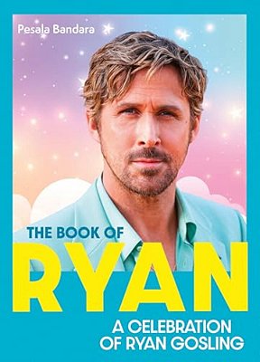The Book Of Ryan: A Celebration Of Ryan Gosling-..