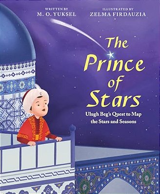 The Prince Of Stars: Ulugh Beg's Quest To Map The Stars And Seasons-..