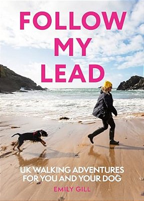 Follow My Lead: UK Walking Adventures For You And Your Dog-..