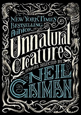 Unnatural Creatures: Stories Selected By Neil Gaiman-..