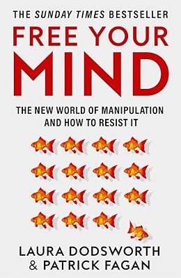 Free Your Mind: The New World Of Manipulation And How To Resist It-..