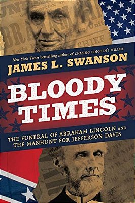 Bloody Times: The Funeral Of Abraham Lincoln And The Manhunt For Jefferson Davis-..