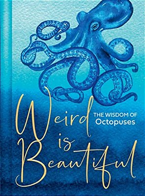Weird Is Beautiful: The Wisdom Of Octopuses-..