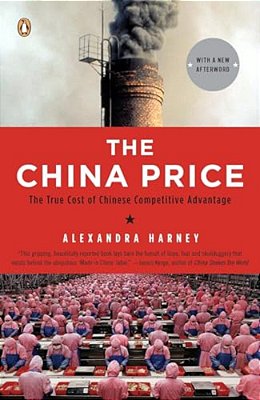 The China Price: The True Cost Of Chinese Competitive Advantage-..