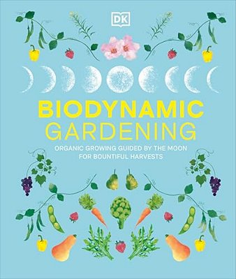 Biodynamic Gardening: Organic Growing Guided By The Moon For Bountiful Harvests-..