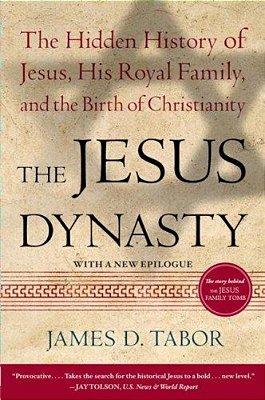 The Jesus Dynasty: The Hidden History Of Jesus, His Royal Family, And The Birth Of Christianity-..