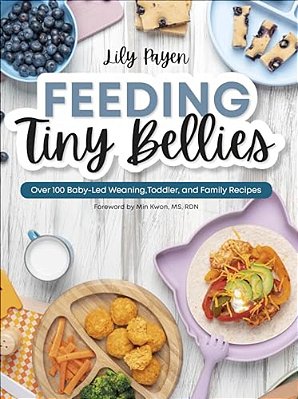 Feeding Tiny Bellies: Over 100 Baby-Led Weaning, Toddler, And Family Recipes: A Cookbook-..