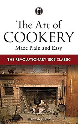 The Art Of Cookery Made Plain And Easy: The Revolutionary 1805 Classic-..