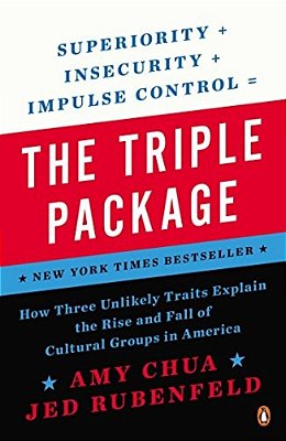 The Triple Package: How Three Unlikely Traits Explain The Rise And Fall Of Cultural Groups In America-..