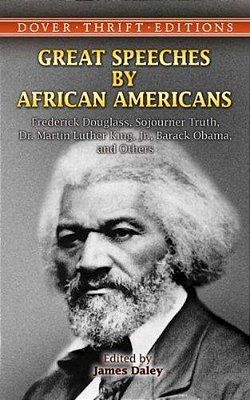 Great Speeches By African Americans: Frederick Douglass, Sojourner Truth, Dr. Martin Luther King, Jr., Barack Obama, And Others-..