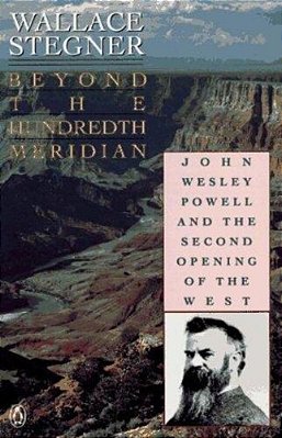 Beyond The Hundredth Meridian: John Wesley Powell And The Second Opening Of The West-..