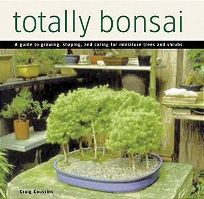 Totally Bonsai: A Guide To Growing, Shaping, And Caring For Miniature Trees And Shrubs-..