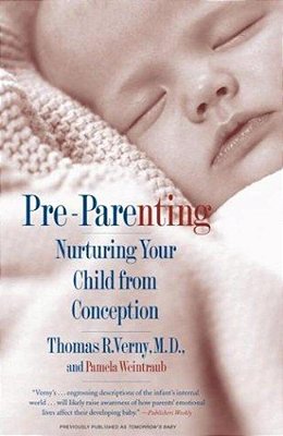 Pre-Parenting: Nurturing Your Child From Conception-..