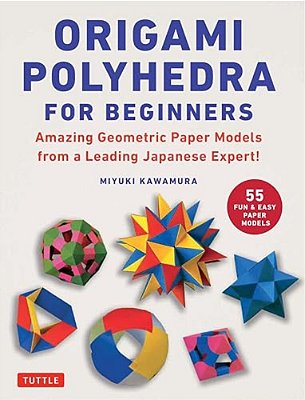 Origami Polyhedra For Beginners: Amazing Geometric Paper Models From A Leading Japanese Expert!-..