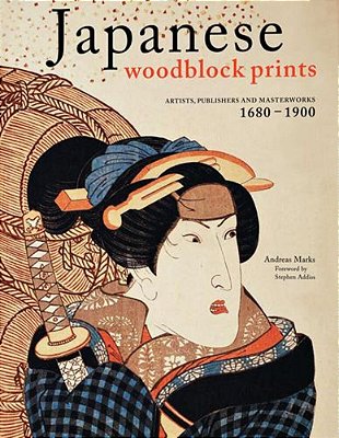 Japanese Woodblock Prints: Artists, Publishers And Masterworks: 1680 - 1900-..