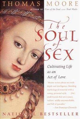 The Soul Of Sex: Cultivating Life As An Act Of Love-..