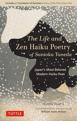 The Life And Zen Haiku Poetry Of Santoka Taneda: Japan's Most Beloved Modern Haiku Poet: Includes A Translation Of Santoka's Diary Of The One-Grass Hu-..