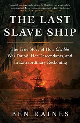 The Last Slave Ship: The True Story Of How Clotilda Was Found, Her Descendants, And An Extraordinary Reckoning-..