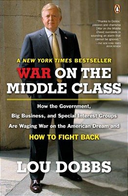 War On The Middle Class: How The Government, Big Business, And Special Interest Groups Are Waging War Onthe American Dream And How To Fight Back-..