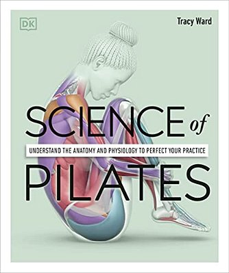 Science Of Pilates: Understand The Anatomy And Physiology To Perfect Your Practice-..
