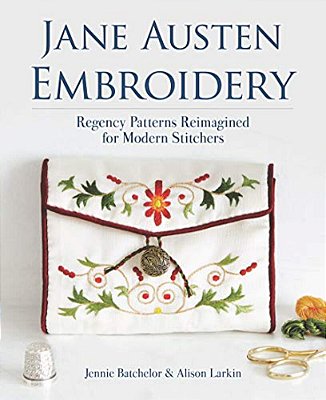 Jane Austen Embroidery: Regency Patterns Reimagined For Modern Stitchers-..