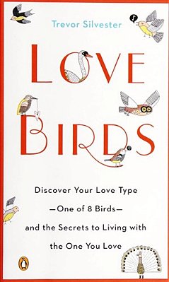 Lovebirds: Discover Your Love Type--one Of 8 Birds--and The Secrets To Living With The One You Love-..