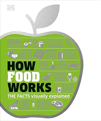 How Food Works: The Facts Visually Explained-..