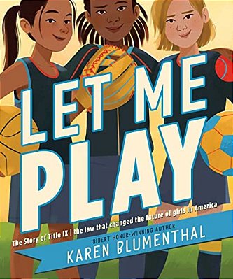Let Me Play: The Story Of Title IX: The Law That Changed The Future Of Girls In America-..