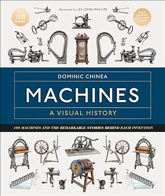 Machines A Visual History: 100 Machines And The Remarkable Stories Behind Each Invention-..