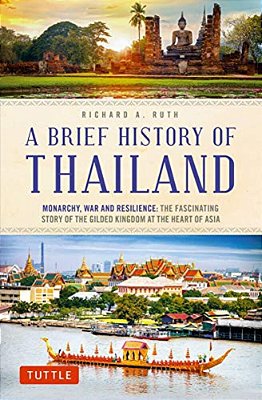A Brief History Of Thailand: Monarchy, War And Resilience: The Fascinating Story Of The Gilded Kingdom At The Heart Of Asia-..