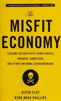 The Misfit Economy: Lessons In Creativity From Pirates, Hackers, Gangsters And Other Informal Entrepreneurs-..