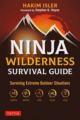Ninja Wilderness Survival Guide: Surviving Extreme Outdoor Situations (Modern Skills From Japan's Greatest Survivalists)-..