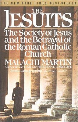 The Jesuits: The Society Of Jesus And The Betrayal Of The Roman Catholic Church-..