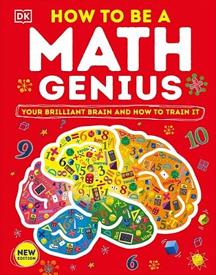 How To Be A Math Genius: Your Brilliant Brain And How To Train It-..