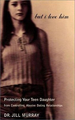 But I Love Him: Protecting Your Teen Daughter From Controlling, Abusive Dating Relationships-..