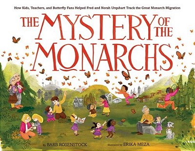 The Mystery Of The Monarchs: How Kids, Teachers, And Butterfly Fans Helped Fred And Norah Urquhart Track The Great Monarch Migration-..
