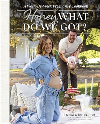 Honey, What Do We Got?: A Week-By-week Pregnancy Cookbook-..