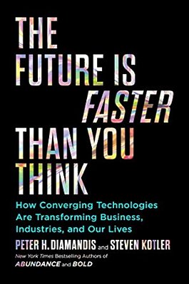 The Future Is Faster Than You Think: How Converging Technologies Are Transforming Business, Industries, And Our Lives-..