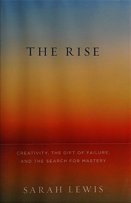 The Rise: Creativity, The Gift Of Failure, And The Search For Mastery-..