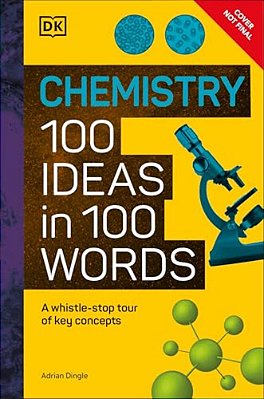 Chemistry 100 Ideas In 100 Words: A Whistle-Stop Tour Of Chemistry's Key Concepts-..