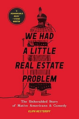 We Had A Little Real Estate Problem: The Unheralded Story Of Native Americans & Comedy-..