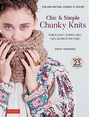 Chic & Simple Chunky Knits: Make Elegant Scarves, Bags, Caps, Blankets And More! For Arm Knitting, Needles & Crochet (Includes 23 Projects)-..
