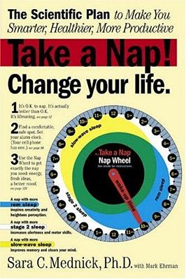 Take A Nap! Change Your Life.: The Scientific Plan To Make You Smarter, Healthier, More Productive-..