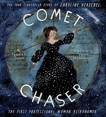 Comet Chaser: The True Cinderella Story Of Caroline Herschel, The First Professional Woman Astronomer-..