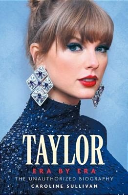 Taylor Era By Era: The Unauthorized Biography-..