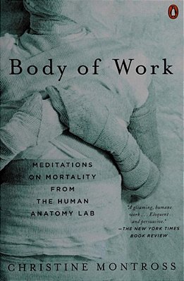Body Of Work: Meditations On Mortality From The Human Anatomy Lab-..