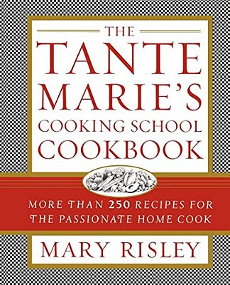 The Tante Marie's Cooking School Cookbook: More Than 250 Recipes For The Passionate Home Cook-..