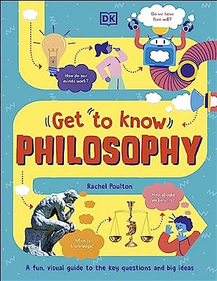 Get To Know: Philosophy: A Fun, Visual Guide To The Key Questions And Big Ideas-..