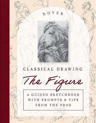 Classical Drawing: The Figure: A Guided Sketchbook With Prompts & Tips From The Pros-..