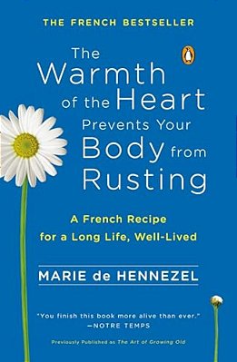 The Warmth Of The Heart Prevents Your Body From Rusting: A French Recipe For A Long Life, Well-Lived-..